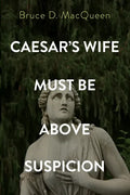 Caesar's Wife Must Be Above Suspicion - Hardcover