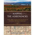 Mapping the Adirondacks: Colvin, Blake, and the First True Survey of the Great Adirondack Wilderness - Hardcover