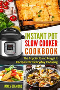 Instant Pot Slow Cooker Cookbook: The Top Set It and Forget It Recipes for Everyday Cooking - Paperback