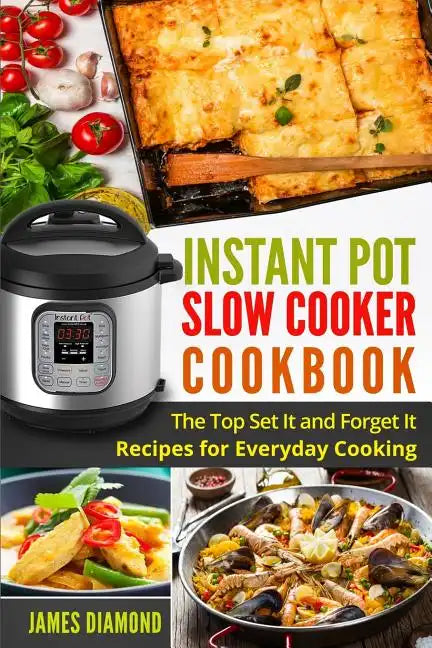 Instant Pot Slow Cooker Cookbook: The Top Set It and Forget It Recipes for Everyday Cooking - Paperback