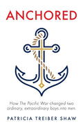Anchored: How The Pacific War changed two ordinary, extraordinary boys into men. - Paperback