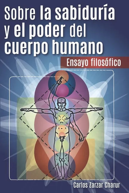 Sobre la Sabiduría y el Poder del Cuerpo Humano: Ensayo Filosófico - Paperback