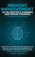 Memory Improvement, Accelerated Learning and Brain Training: Learn How to Optimize and Improve Your Memory and Learning Capabilities for Top Results i - Hardcover