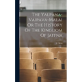 The Yalpana-Vaipava-Malai Or The History Of The Kingdom Of Jaffna - Hardcover