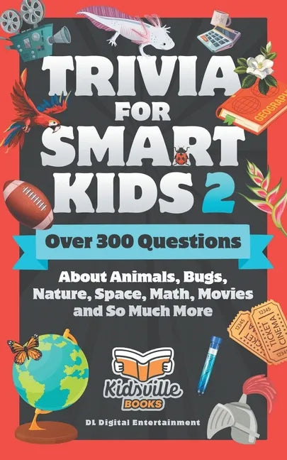 Trivia for Smart Kids (Part 2): Over 300 Questions About Animals, Bugs, Nature, Space, Math, Movies and So Much More - Paperback