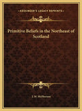 Primitive Beliefs in the Northeast of Scotland - Hardcover