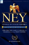 Ney: General of Cavalry Volume 1-1769-1799: the Early Career of a Marshal of the First Empire - Paperback