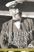 Arthur Curtiss James: Unsung Titan of the Gilded Age - Paperback