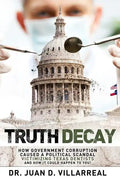 Truth Decay: How Government Corruption Caused a Political Scandal Victimizing Texas Dentists and How It Could Happen to You! - Paperback