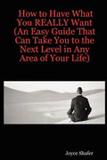 How to Have What You REALLY Want (An Easy Guide That Can Take You to the Next Level in Any Area of Your Life) - Paperback