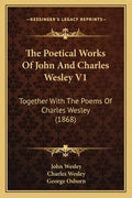 The Poetical Works of John and Charles Wesley V1: Together with the Poems of Charles Wesley (1868) - Paperback