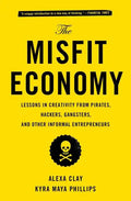 The Misfit Economy: Lessons in Creativity from Pirates, Hackers, Gangsters and Other Informal Entrepreneurs - Paperback