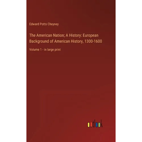 The American Nation; A History: European Background of American History, 1300-1600: Volume 1 - in large print - Hardcover