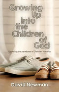 Growing Up into the Children of God: Exploring the Paradoxes of Christian Maturity - Paperback