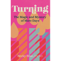Turning: The Magic and Mystery of More Days - Hardcover