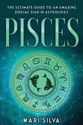 Pisces: The Ultimate Guide to an Amazing Zodiac Sign in Astrology - Paperback