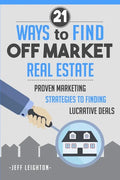 21 Ways to Find Off Market Real Estate: Proven Marketing Strategies to Finding Lucrative Deals - Paperback