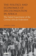The Politics and Economics of Decolonization in Africa: The Failed Experiment of the Central African Federation - Paperback