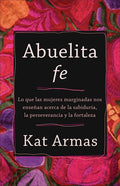 Abuelita Fe: Lo Que Las Mujeres Marginadas Nos Enseñan Acerca de la Sabiduría, La Perseverancia Y La Fortaleza - Paperback