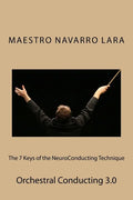 The 7 Keys of the NeuroConducting Technique: Orchestral Conducting 3.0 - Paperback