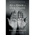 At the Hour of Our Death: Receiving the Gift of Eternal Life - Paperback