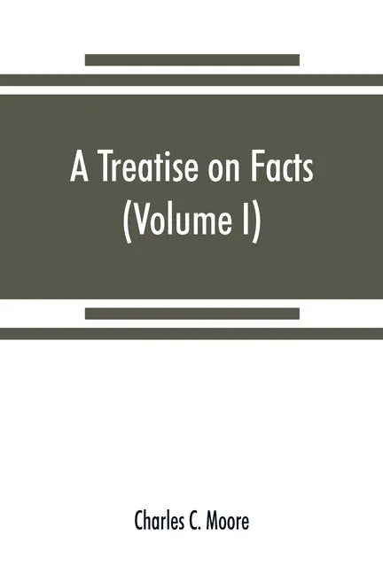 A treatise on facts: or, The weight and value of evidence (Volume I) - Paperback