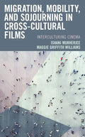 Migration, Mobility, and Sojourning in Cross-cultural Films: Interculturing Cinema - Paperback