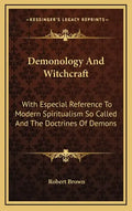 Demonology and Witchcraft: With Especial Reference to Modern Spiritualism So Called and the Doctrines of Demons - Hardcover