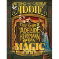 Anything But Ordinary Addie: The True Story of Adelaide Herrmann, Queen of Magic - Hardcover