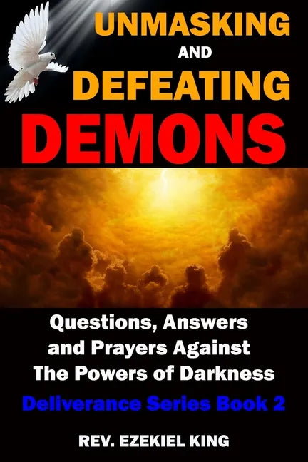 Unmasking and Defeating Demons: Questions, Answers, and Prayers Against The powers of Darkness (Deliverance Series Book 2) - Paperback