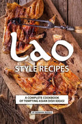 Lao Style Recipes: A Complete Cookbook of Tempting Asian Dish Ideas! - Paperback