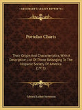 Portolan Charts: Their Origin And Characteristics, With A Descriptive List Of Those Belonging To The Hispanic Society Of America (1911) - Paperback
