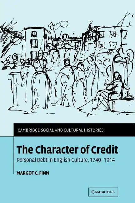 The Character of Credit: Personal Debt in English Culture, 1740 1914 - Paperback
