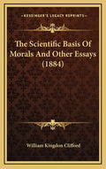 The Scientific Basis of Morals and Other Essays (1884) - Hardcover