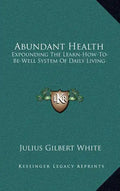 Abundant Health: Expounding the Learn-How-To-Be-Well System of Daily Living - Hardcover