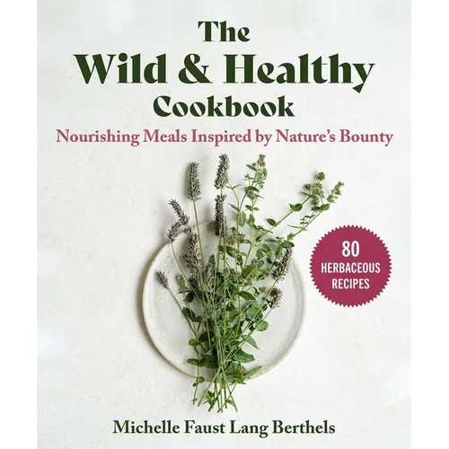 The Wild & Healthy Cookbook: Nourishing Meals Inspired by Nature's Bounty - Hardcover