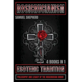 Rosicrucianism: Esoteric Tradition, Philosophy and Legacy of the Rosicrucian Order - Paperback