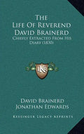 The Life of Reverend David Brainerd: Chiefly Extracted from His Diary (1830) - Hardcover