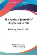 The Spiritual Journal Of St. Ignatius Loyola: February, 1544 To 1545 - Paperback