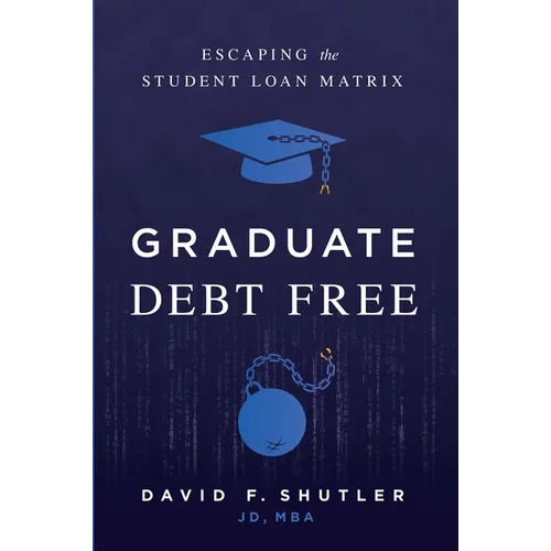 Graduate Debt Free: Escaping the Student Loan Matrix - Hardcover
