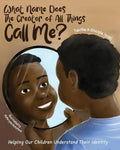 What Name Does The Creator of All Things Call Me?: Helping Our Children Understand Their Identity - Paperback