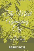 The Most Agonizing Cry: Eli, Eli, Lama Sabachthani? - Paperback