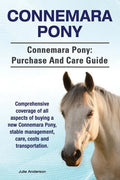 Connemara Pony. Connemara Pony: purchase and care guide. Comprehensive coverage of all aspects of buying a new Connemara Pony, stable management, care - Paperback