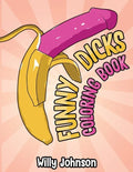 Funny Dicks Coloring Book: A Funny Adult Coloring Gag Book with Illustrations of Cocks In Different Settings! - Paperback