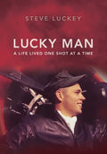 Lucky Man: A Life Lived One Shot at a Time - Hardcover