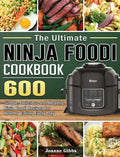 The Ultimate Ninja Foodi Cookbook: 600 Simple, Delicious and Healthy Ninja Foodi Recipes for Healthy Eating Every Day - Hardcover