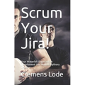 Scrum Your Jira!: Your Waterfall Organization Transformed into Multidisciplinary Teams - Paperback