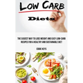 Low Carb Diets: The Easiest Way to Lose Weight and Easy Low-carb Recipes for a Healthy and Sustainable Diet - Paperback