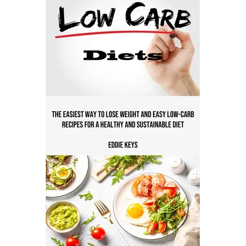 Low Carb Diets: The Easiest Way to Lose Weight and Easy Low-carb Recipes for a Healthy and Sustainable Diet - Paperback
