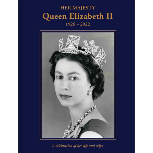 Her Majesty Queen Elizabeth II: 1926-2022: A Celebration of Her Life and Reign - Hardcover